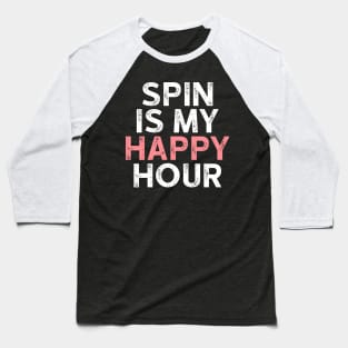 Spin is My Happy Hour Tshirt - Funny Workout Shirts Baseball T-Shirt